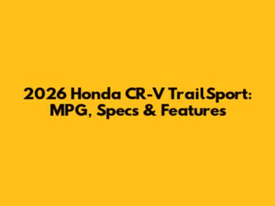 2026 Honda CR-V TrailSport: MPG, Specs & Features