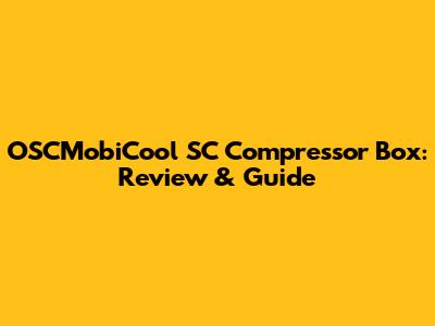 OSCMobiCool SC Compressor Box: Review & Guide